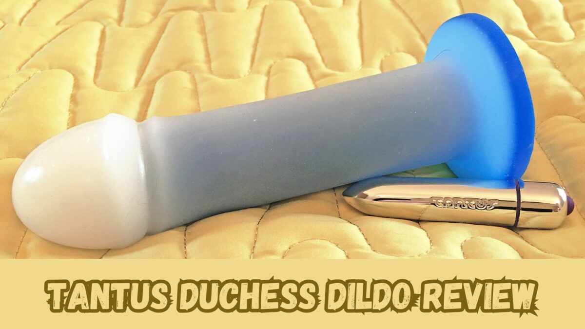 Tantus Duchess Dildo Review