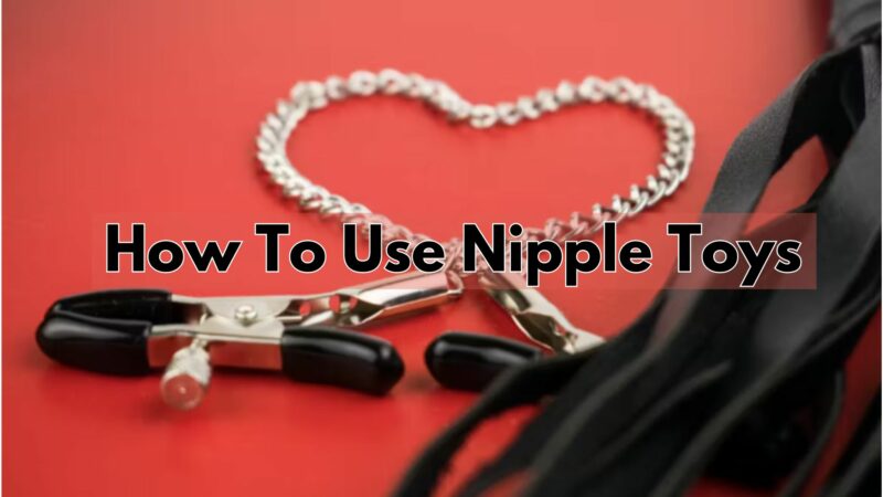 How To Use Nipple Toys